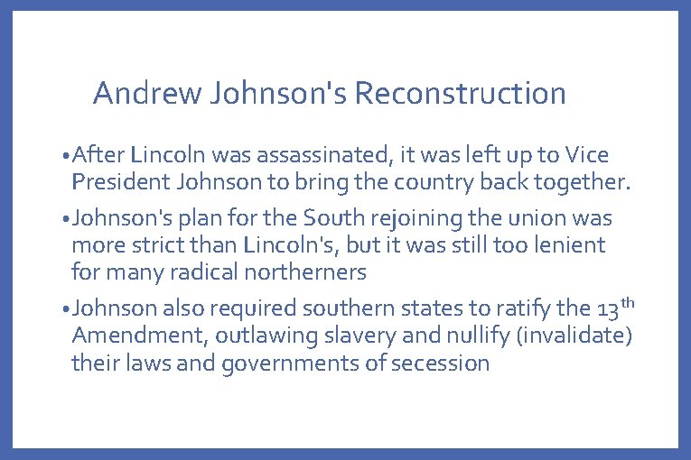 Andrew Johnson's Reconstruction • After Lincoln was assassinated, it was left up to Vice