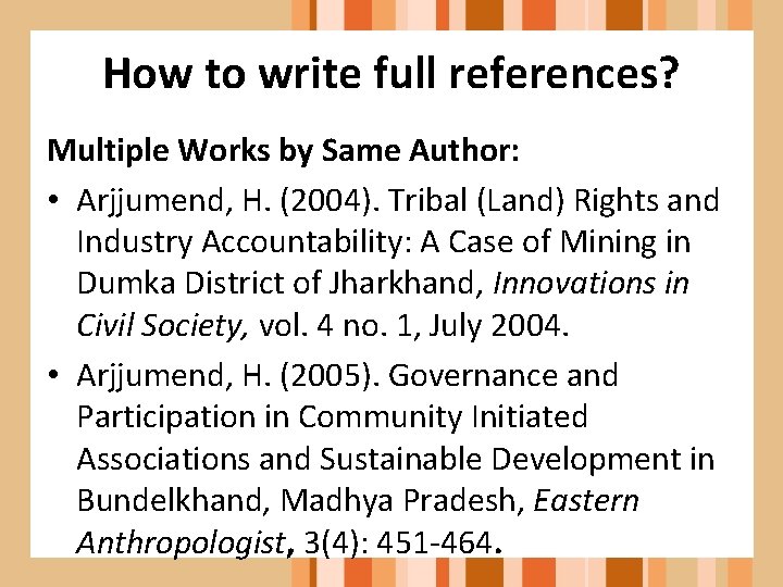How to write full references? Multiple Works by Same Author: • Arjjumend, H. (2004).