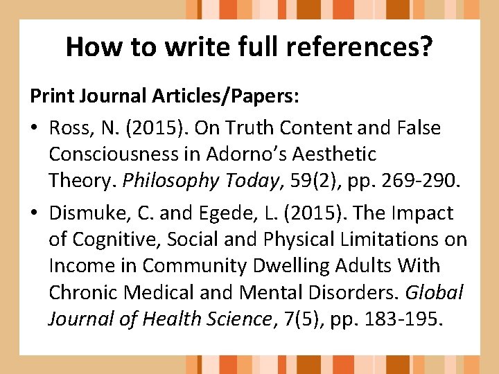 How to write full references? Print Journal Articles/Papers: • Ross, N. (2015). On Truth