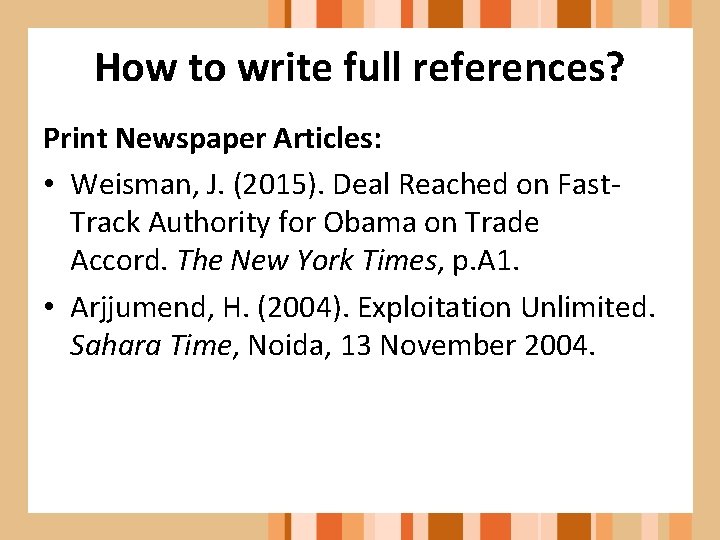 How to write full references? Print Newspaper Articles: • Weisman, J. (2015). Deal Reached