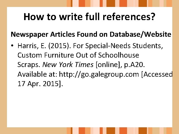 How to write full references? Newspaper Articles Found on Database/Website • Harris, E. (2015).