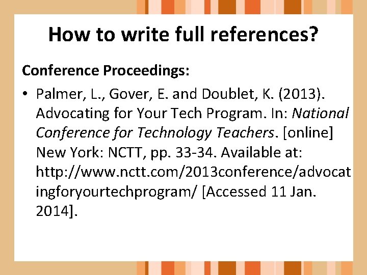 How to write full references? Conference Proceedings: • Palmer, L. , Gover, E. and