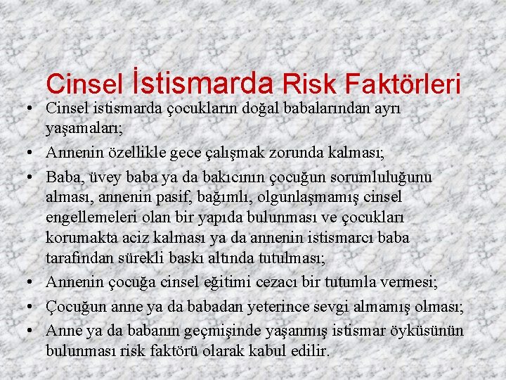 Cinsel İstismarda Risk Faktörleri • Cinsel istismarda çocukların doğal babalarından ayrı yaşamaları; • Annenin