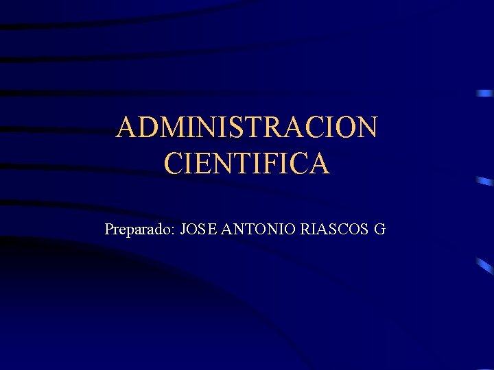 ADMINISTRACION CIENTIFICA Preparado: JOSE ANTONIO RIASCOS G 