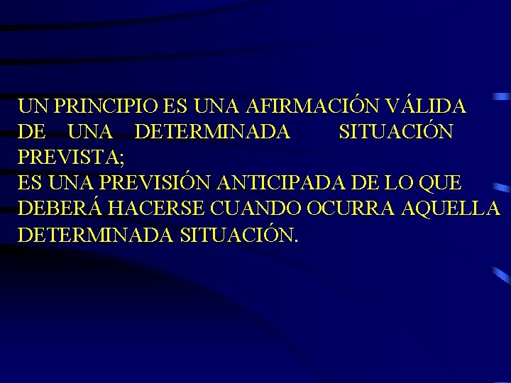 UN PRINCIPIO ES UNA AFIRMACIÓN VÁLIDA DE UNA DETERMINADA SITUACIÓN PREVISTA; ES UNA PREVISIÓN