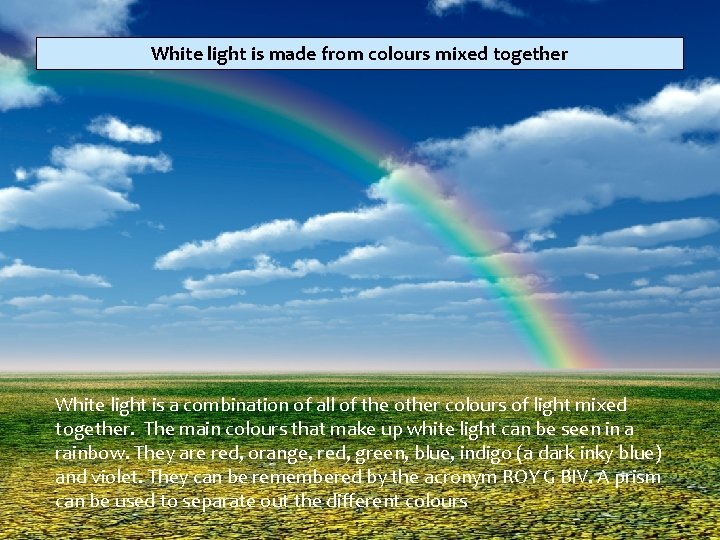 White light is made from colours mixed together White light is a combination of