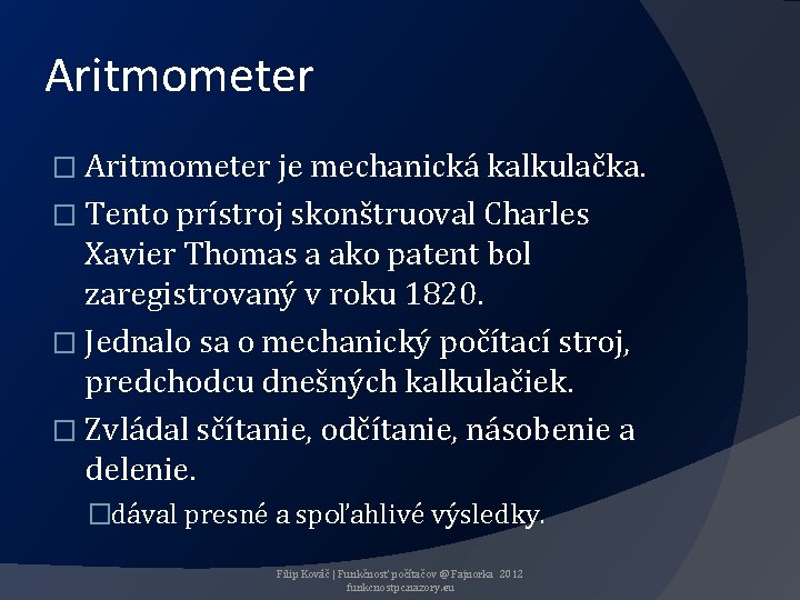 Aritmometer � Aritmometer je mechanická kalkulačka. � Tento prístroj skonštruoval Charles Xavier Thomas a