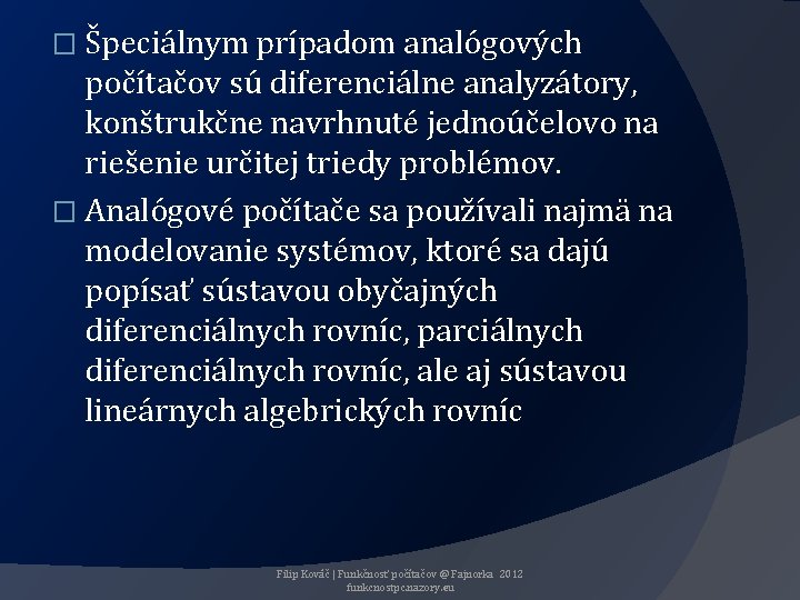 � Špeciálnym prípadom analógových počítačov sú diferenciálne analyzátory, konštrukčne navrhnuté jednoúčelovo na riešenie určitej