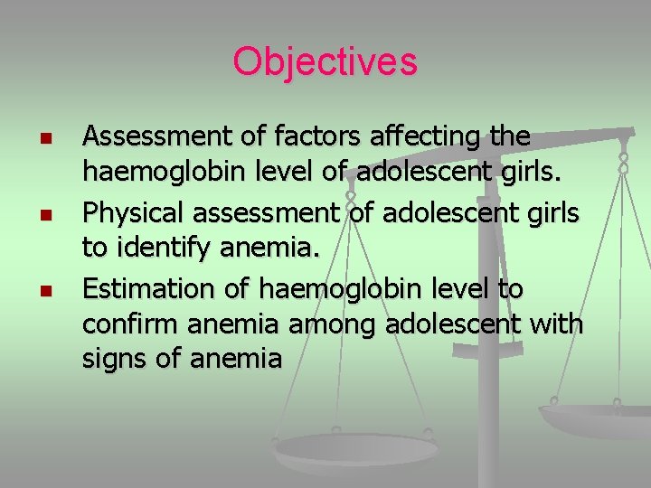 Objectives n n n Assessment of factors affecting the haemoglobin level of adolescent girls.