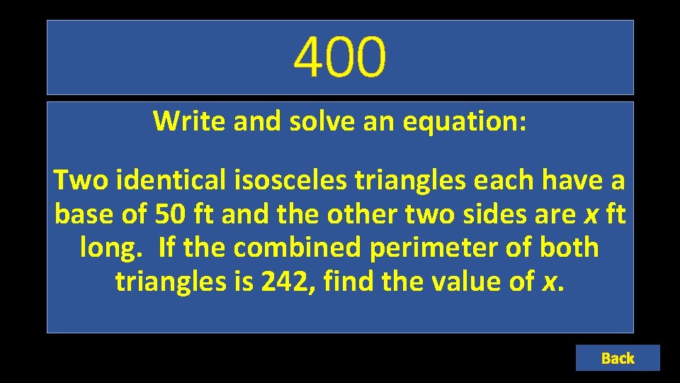 400 Write and solve an equation: Two identical isosceles triangles each have a base