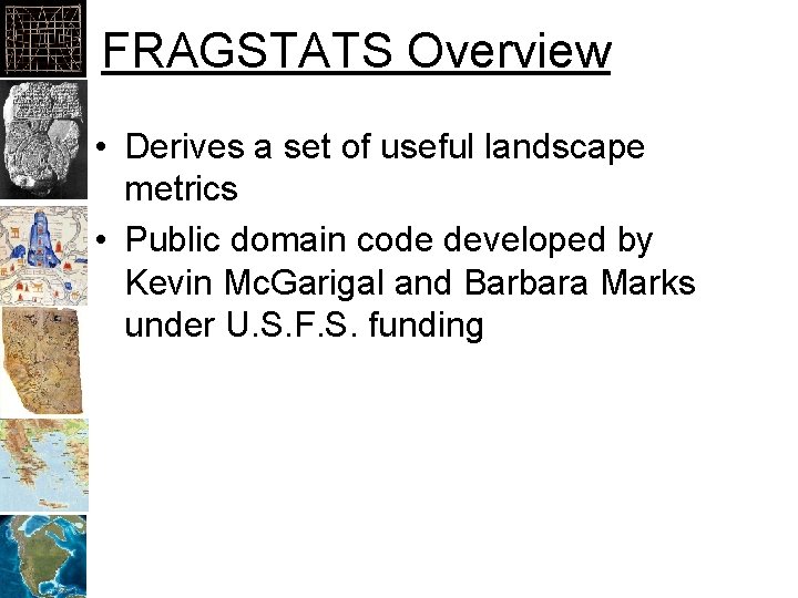 FRAGSTATS Overview • Derives a set of useful landscape metrics • Public domain code