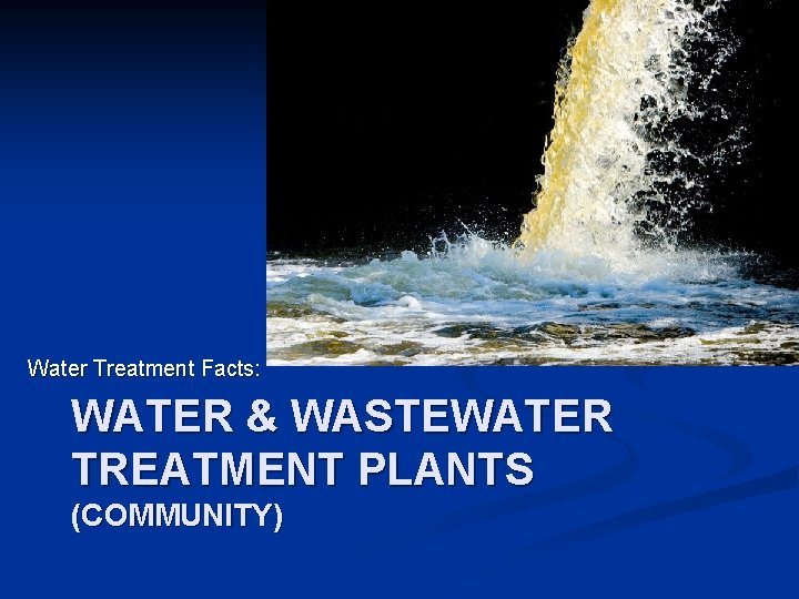 Water Treatment Facts: WATER & WASTEWATER TREATMENT PLANTS (COMMUNITY) 