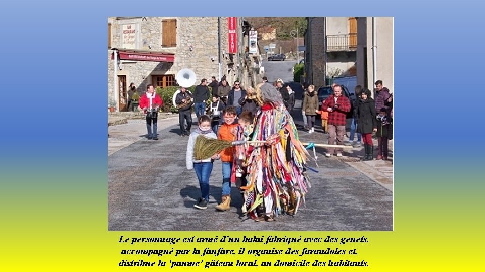 Le personnage est armé d’un balai fabriqué avec des genets. accompagné par la fanfare,