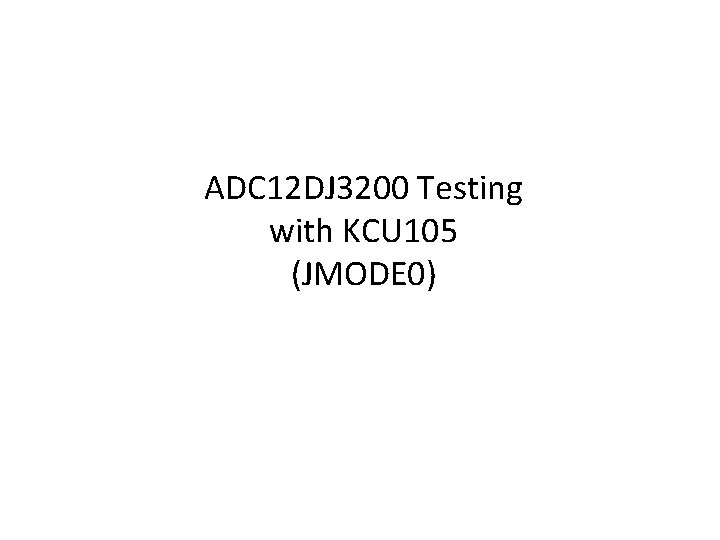 ADC 12 DJ 3200 Testing with KCU 105 (JMODE 0) 