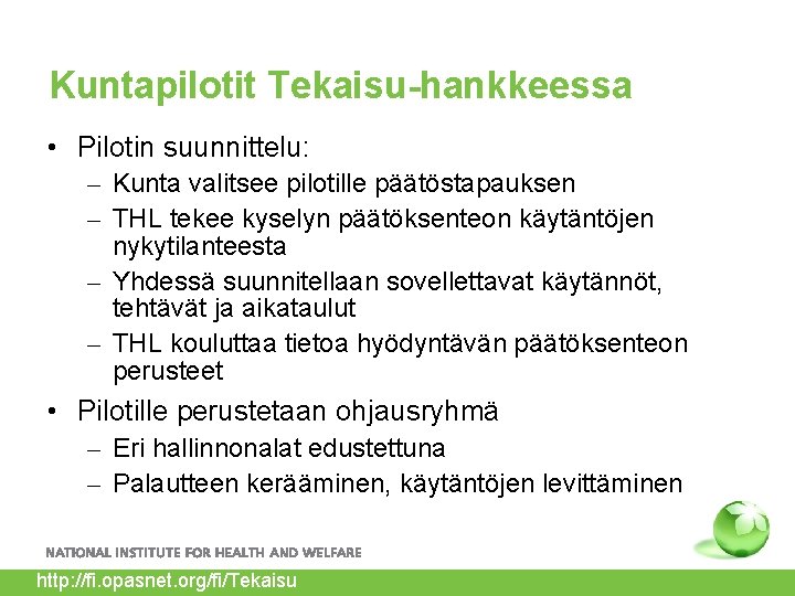 Kuntapilotit Tekaisu-hankkeessa • Pilotin suunnittelu: – Kunta valitsee pilotille päätöstapauksen – THL tekee kyselyn Kuntapilotit Tekaisu-hankkeessa • Pilotin suunnittelu: – Kunta valitsee pilotille päätöstapauksen – THL tekee kyselyn