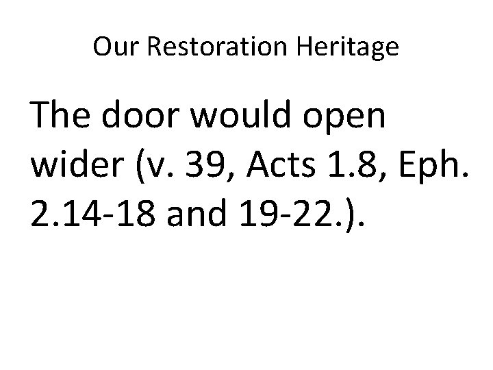 Our Restoration Heritage The door would open wider (v. 39, Acts 1. 8, Eph.