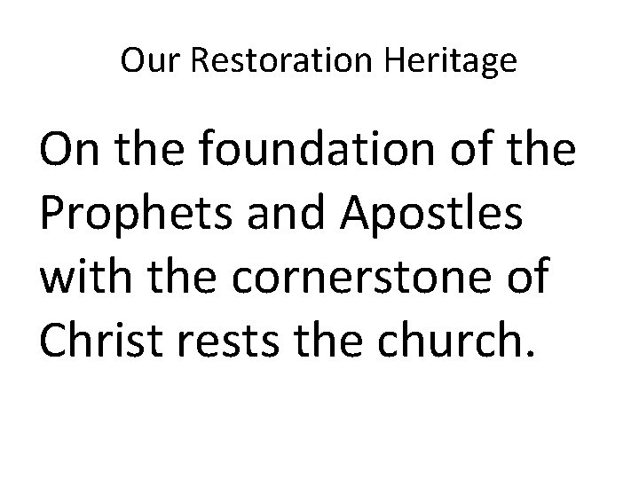 Our Restoration Heritage On the foundation of the Prophets and Apostles with the cornerstone