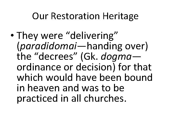 Our Restoration Heritage • They were “delivering” (paradidomai—handing over) the “decrees” (Gk. dogma— ordinance