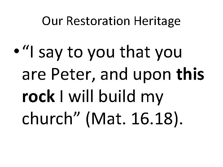 Our Restoration Heritage • “I say to you that you are Peter, and upon