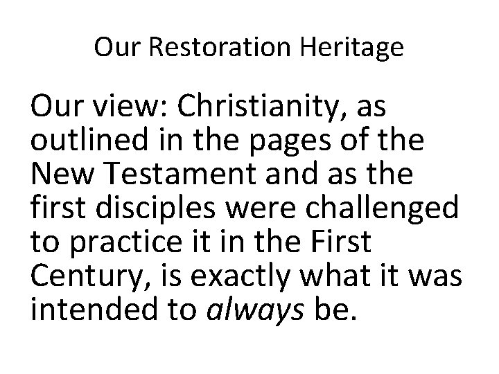 Our Restoration Heritage Our view: Christianity, as outlined in the pages of the New