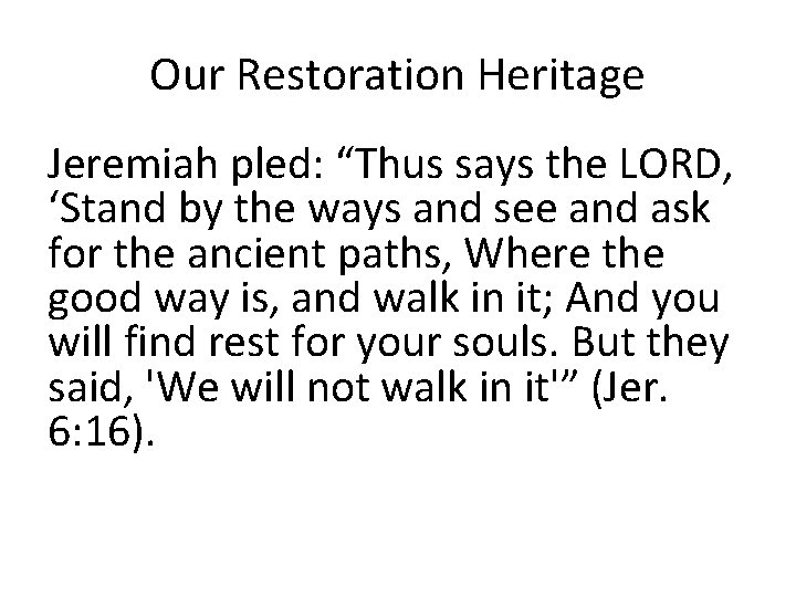 Our Restoration Heritage Jeremiah pled: “Thus says the LORD, ‘Stand by the ways and
