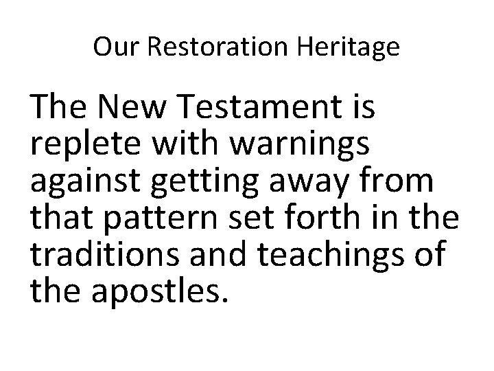 Our Restoration Heritage The New Testament is replete with warnings against getting away from