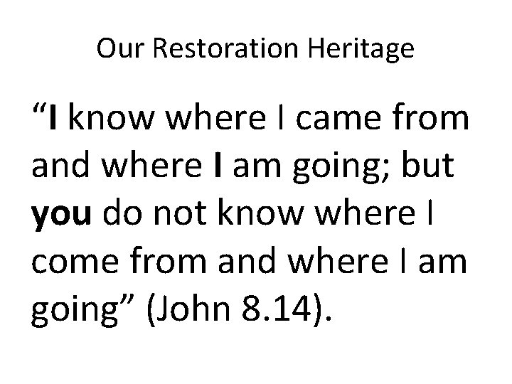 Our Restoration Heritage “I know where I came from and where I am going;