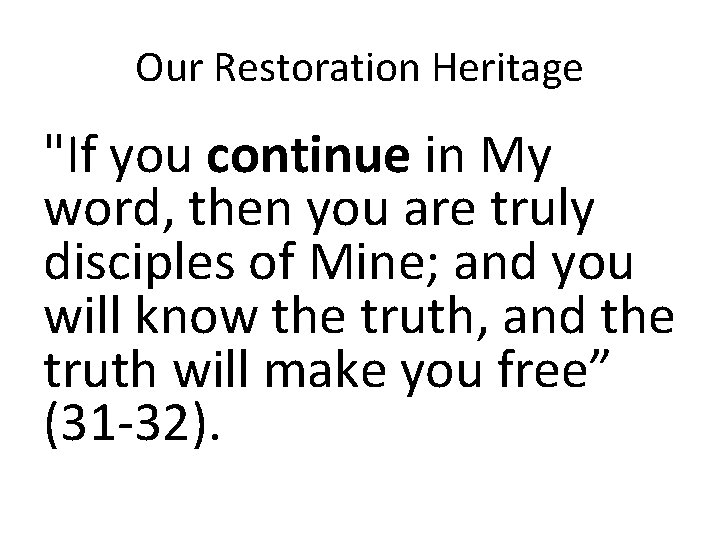 Our Restoration Heritage "If you continue in My word, then you are truly disciples