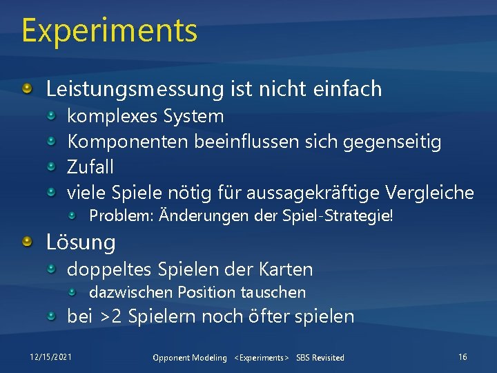 Experiments Leistungsmessung ist nicht einfach komplexes System Komponenten beeinflussen sich gegenseitig Zufall viele Spiele