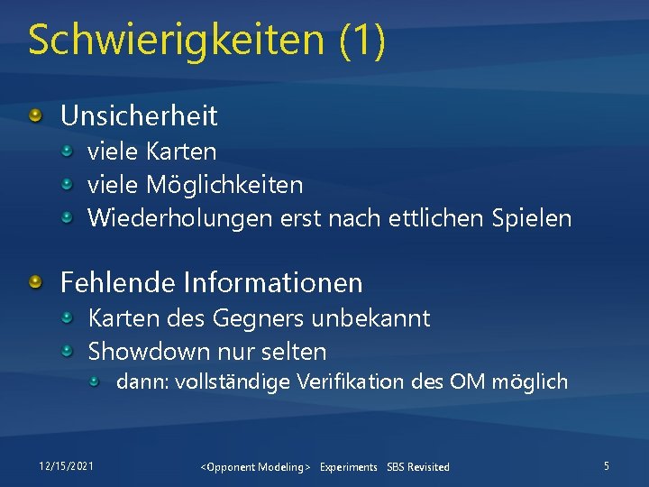 Schwierigkeiten (1) Unsicherheit viele Karten viele Möglichkeiten Wiederholungen erst nach ettlichen Spielen Fehlende Informationen
