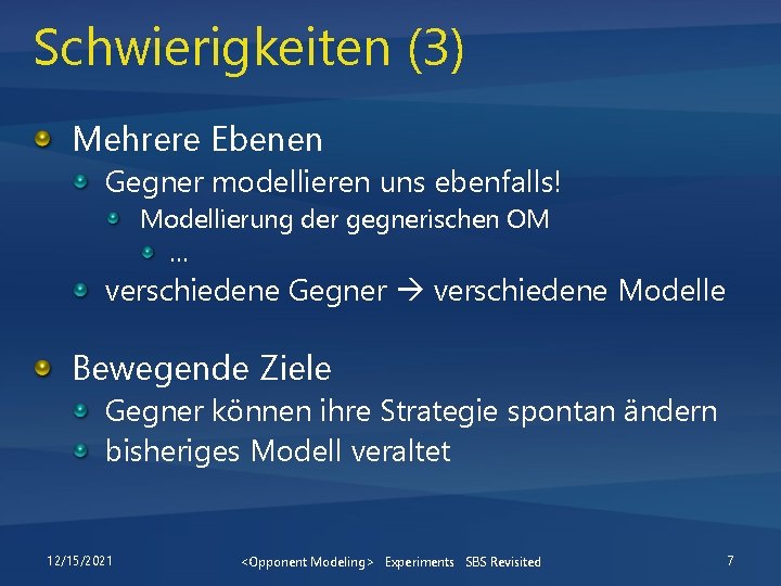 Schwierigkeiten (3) Mehrere Ebenen Gegner modellieren uns ebenfalls! Modellierung der gegnerischen OM … verschiedene