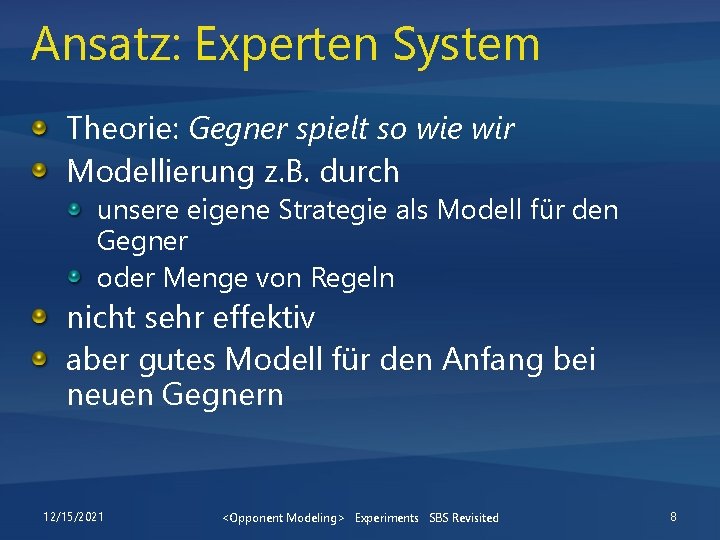 Ansatz: Experten System Theorie: Gegner spielt so wie wir Modellierung z. B. durch unsere