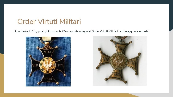 Order Virtuti Militari Powstańcy którzy przeżyli Powstanie Warszawskie otrzymali Order Virtuti Militari za odwagę