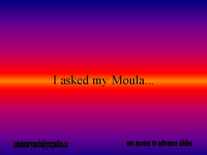 I asked my Moula. . . 