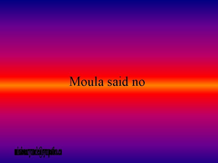 Moula said no 