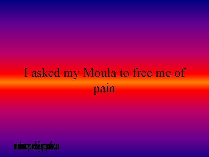 I asked my Moula to free me of pain 