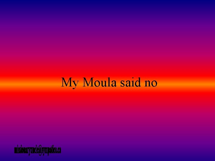 My Moula said no 