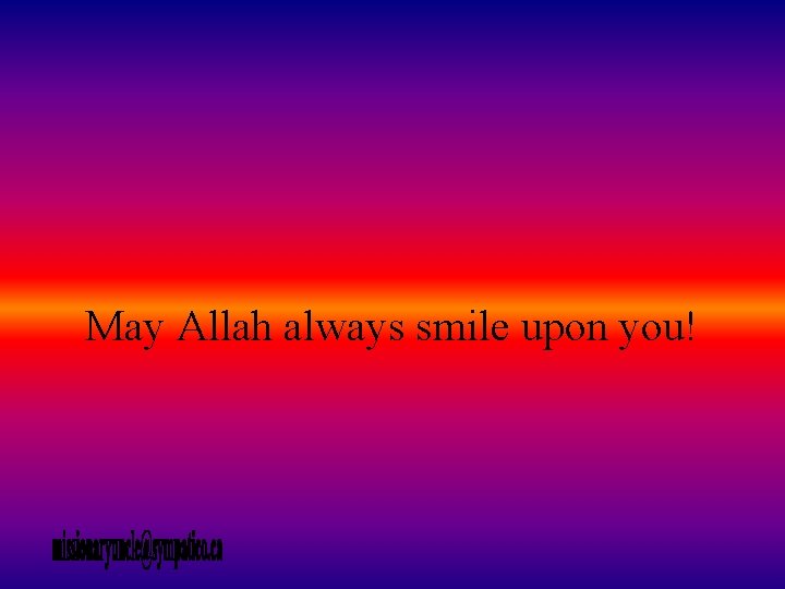 May Allah always smile upon you! 