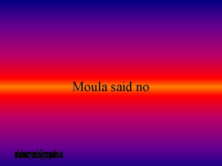 Moula said no 