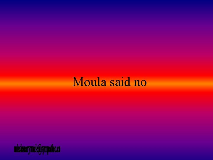 Moula said no 