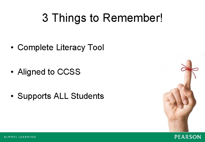3 Things to Remember! • Complete Literacy Tool • Aligned to CCSS • Supports