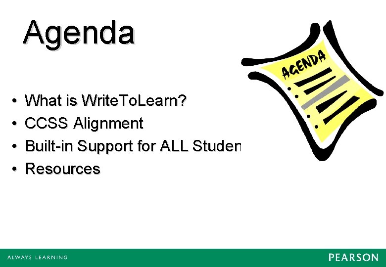 Agenda • • What is Write. To. Learn? CCSS Alignment Built-in Support for ALL