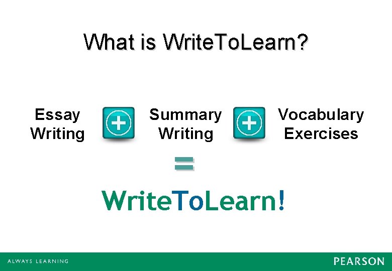 What is Write. To. Learn? Essay Writing Summary Writing = Vocabulary Exercises Write. To.