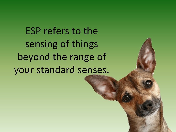 ESP refers to the sensing of things beyond the range of your standard senses.