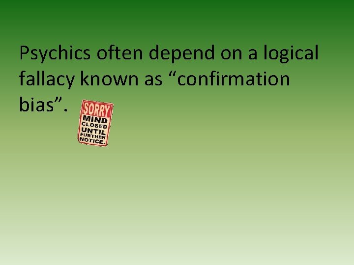 Psychics often depend on a logical fallacy known as “confirmation bias”. 
