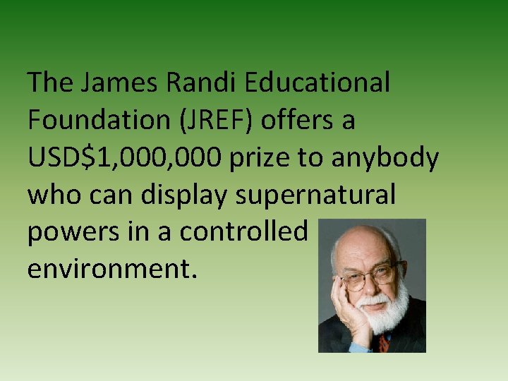 The James Randi Educational Foundation (JREF) offers a USD$1, 000 prize to anybody who