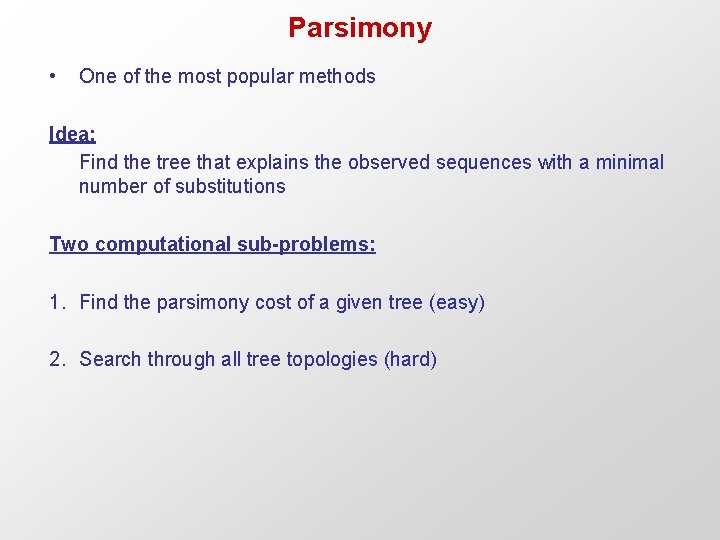 Parsimony • One of the most popular methods Idea: Find the tree that explains