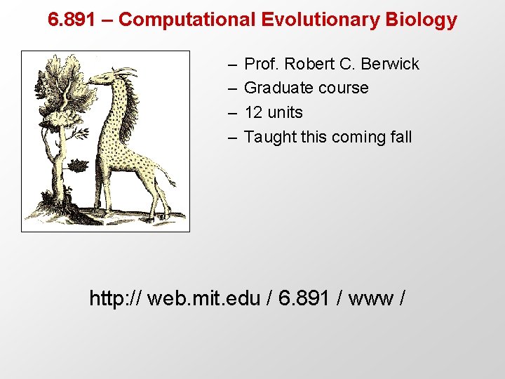 6. 891 – Computational Evolutionary Biology – – Prof. Robert C. Berwick Graduate course