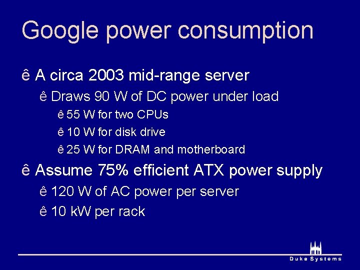 Google power consumption ê A circa 2003 mid-range server ê Draws 90 W of