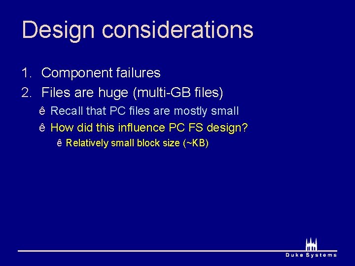 Design considerations 1. Component failures 2. Files are huge (multi-GB files) ê Recall that